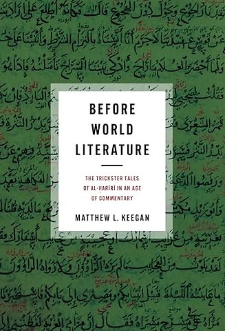 Before World Literature – The Trickster Tales of Al–Hariri in an Age of Commentary