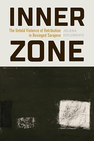 Inner Zone – The Untold Violence of Retribution in Besieged Sarajevo