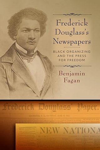 Frederick Douglass`s Newspapers – Black Organizing and the Press for Freedom