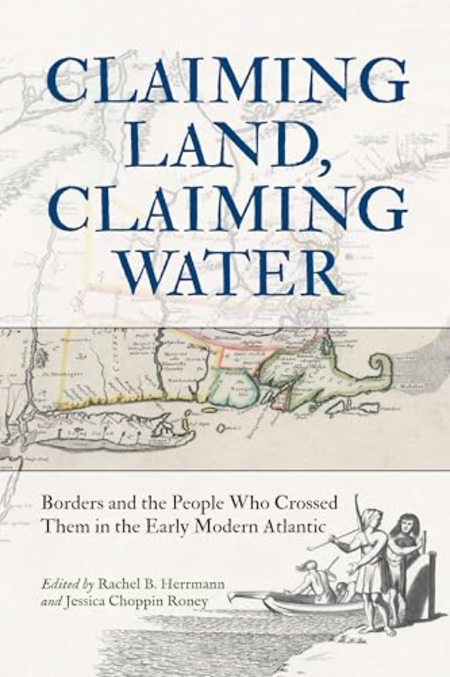 Claiming Land, Claiming Water – Borders and the People Who Crossed Them in the Early Modern Atlantic