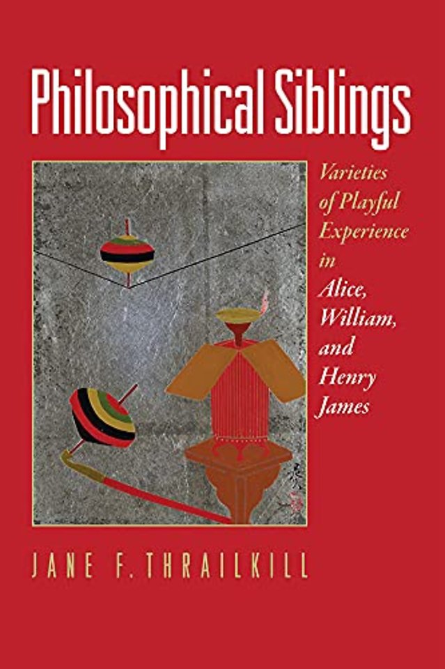 Philosophical Siblings – Varieties of Playful Experience in Alice, William, and Henry James