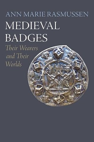 Medieval Badges – Their Wearers and Their Worlds