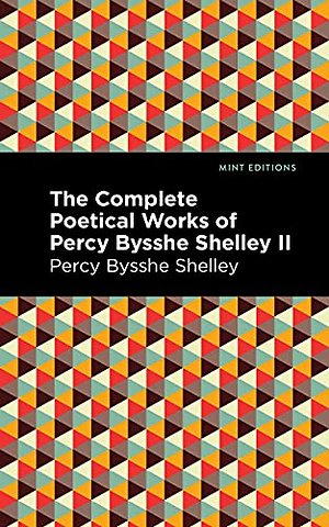 The Complete Poetical Works of Percy Bysshe Shelley Volume II