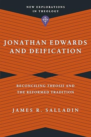 Jonathan Edwards and Deification – Reconciling Theosis and the Reformed Tradition