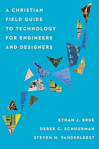 A Christian Field Guide to Technology for Engineers and Designers