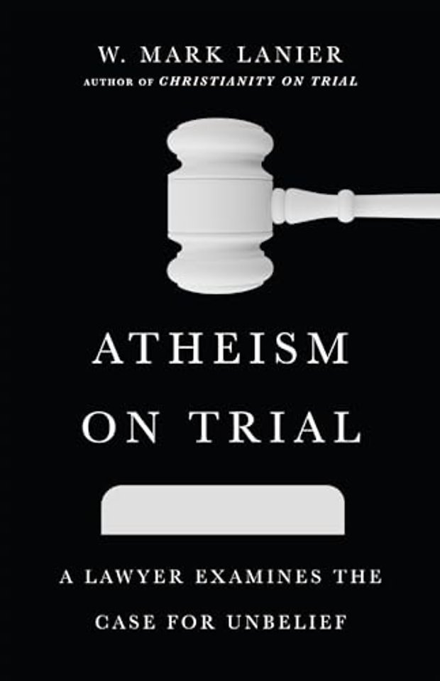 Atheism on Trial – A Lawyer Examines the Case for Unbelief