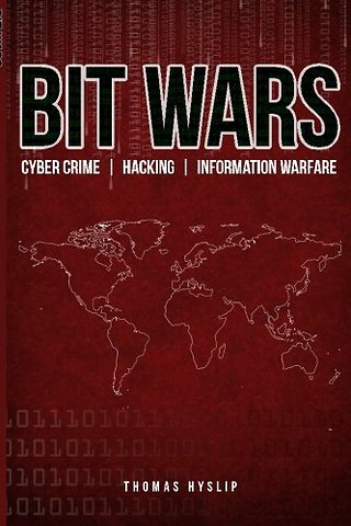 Bit Wars: Cyber Crime, Hacking & Information Warfare ( Bit Wars #2 )
