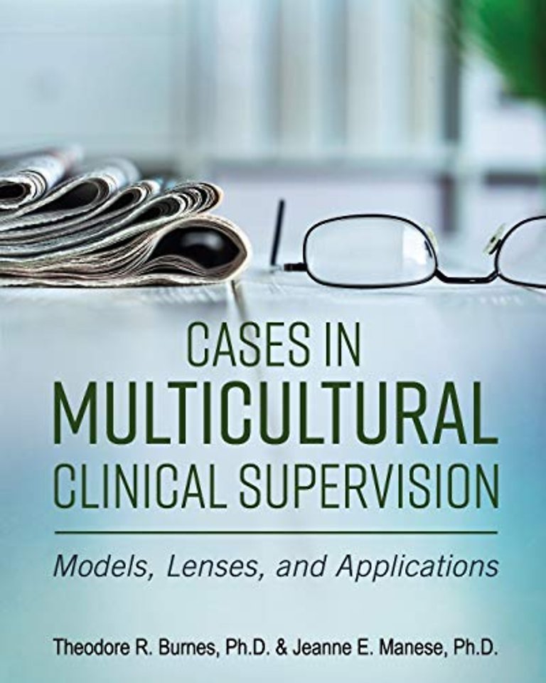 Cases in Multicultural Clinical Supervision – Models, Lenses, and Applications