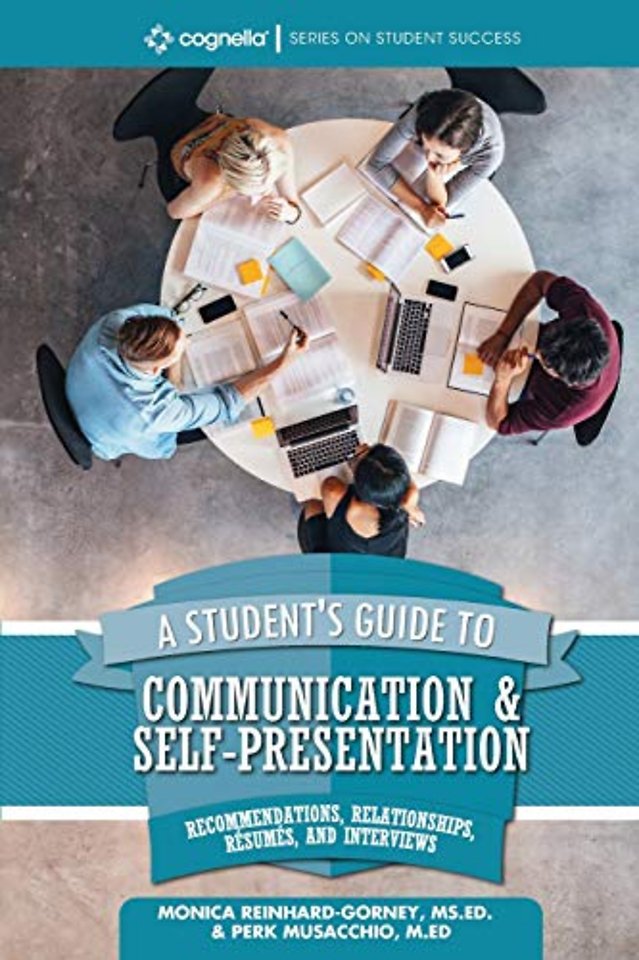 A Student`s Guide to Communication and Self–Pres – Recommendations, Relationships, Résumés, and Interviews