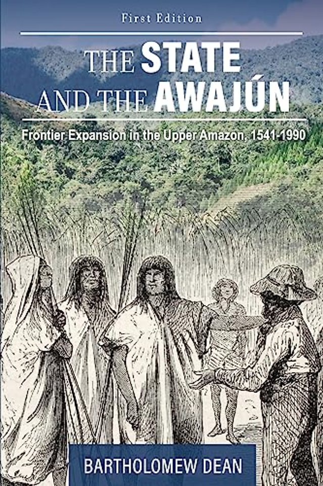 The State and the Awajún – Frontier Expansion in the Upper Amazon, 1541–1990