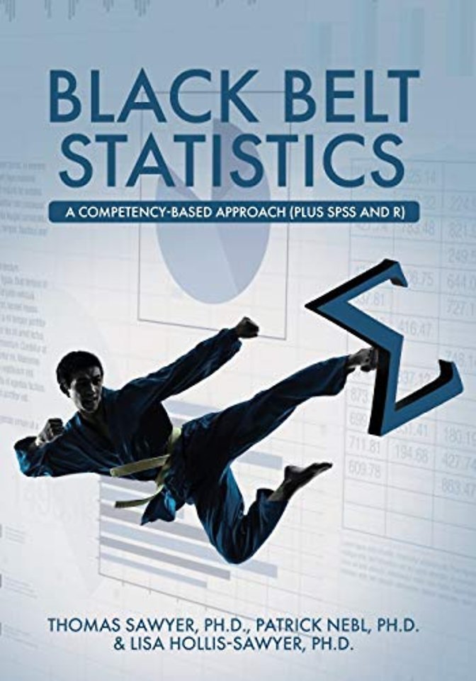Black Belt Statistics – A Competency–Based Approach (Plus SPSS and R)