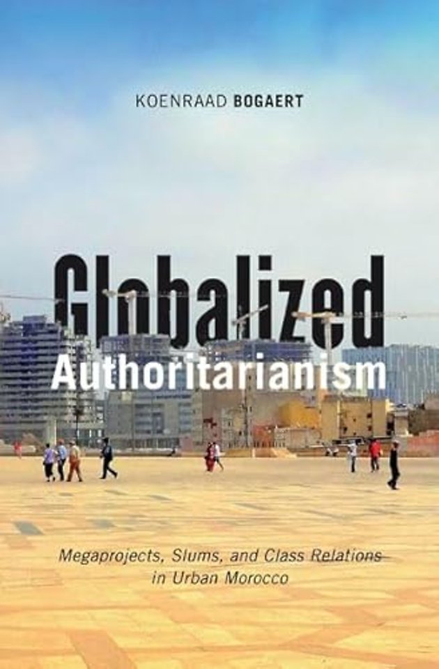 Globalized Authoritarianism – Megaprojects, Slums, and Class Relations in Urban Morocco