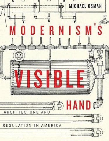 Modernism`s Visible Hand – Architecture and Regulation in America