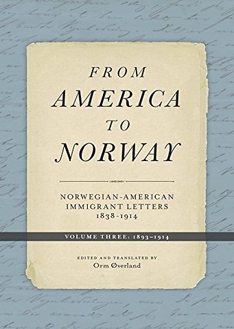 From America to Norway – Norwegian–American Immigrant Letters 1838–1914, Volume III: 1893–1914