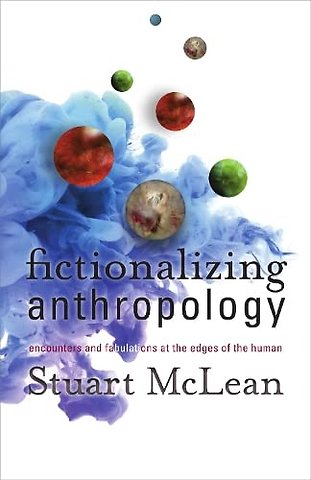 Fictionalizing Anthropology – Encounters and Fabulations at the Edges of the Human