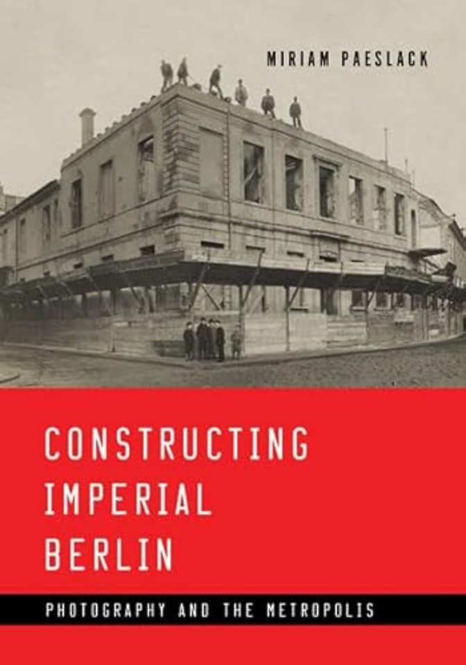 Constructing Imperial Berlin – Photography and the Metropolis