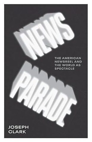 News Parade – The American Newsreel and the World As Spectacle