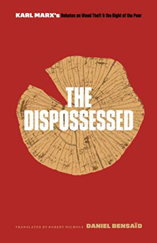 The Dispossessed – Karl Marx`s Debates on Wood Theft and the Right of the Poor