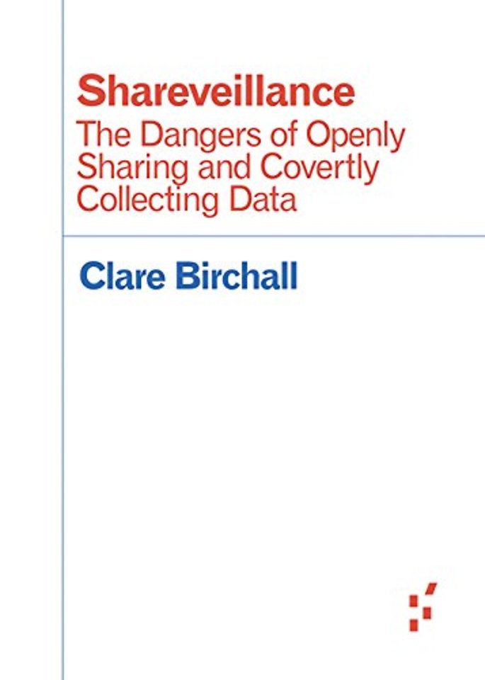Shareveillance – The Dangers of Openly Sharing and Covertly Collecting Data