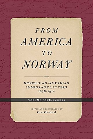 From America to Norway – Norwegian–American Immigrant Letters 1838–1914, Volume IV: Indexes