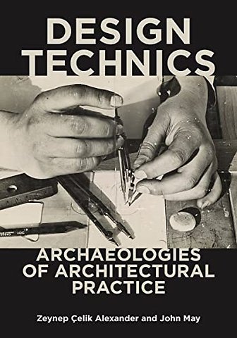 Design Technics – Archaeologies of Architectural Practice