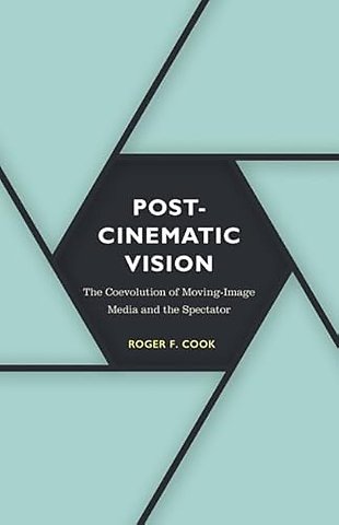 Postcinematic Vision – The Coevolution of Moving–Image Media and the Spectator