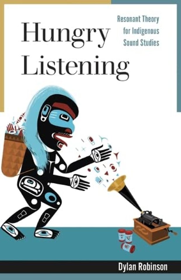 Hungry Listening – Resonant Theory for Indigenous Sound Studies