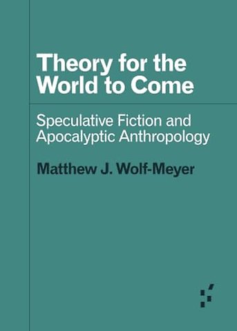 Theory for the World to Come – Speculative Fiction and Apocalyptic Anthropology