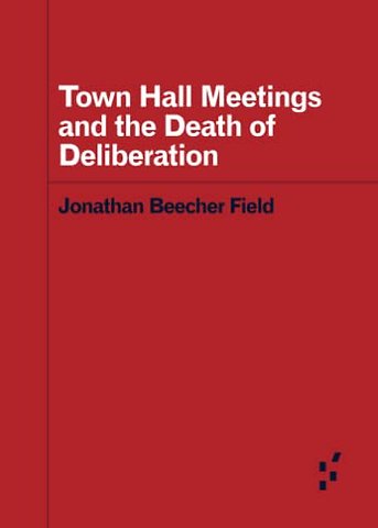 Town Hall Meetings and the Death of Deliberation