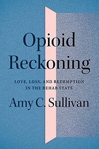 Opioid Reckoning – Love, Loss, and Redemption in the Rehab State