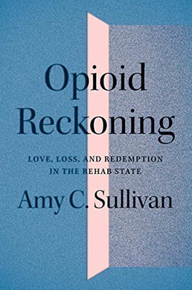 Opioid Reckoning – Love, Loss, and Redemption in the Rehab State