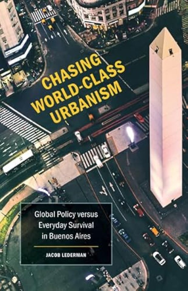Chasing World–Class Urbanism – Global Policy versus Everyday Survival in Buenos Aires
