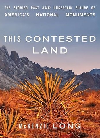 This Contested Land – The Storied Past and Uncertain Future of America`s National Monuments