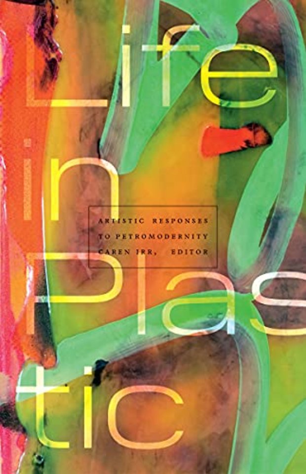 Life in Plastic – Artistic Responses to Petromodernity