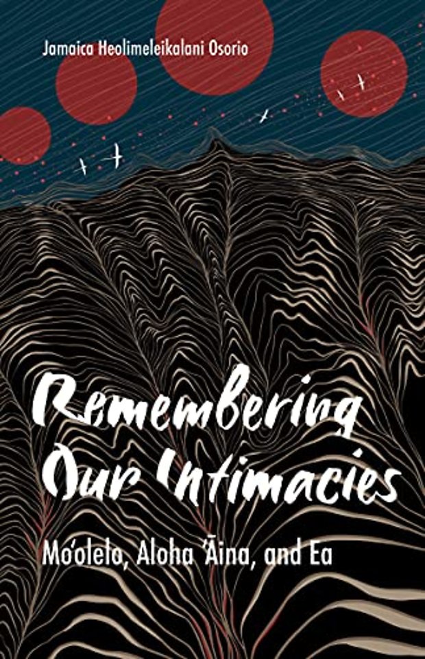 Remembering Our Intimacies – Mo`olelo, Aloha `Aina, and Ea