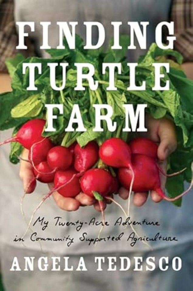 Finding Turtle Farm – My Twenty–Acre Adventure in Community–Supported Agriculture