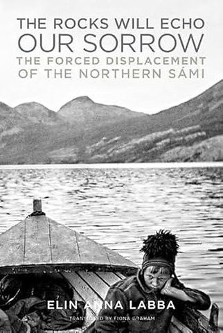The Rocks Will Echo Our Sorrow – The Forced Displacement of the Northern Sámi
