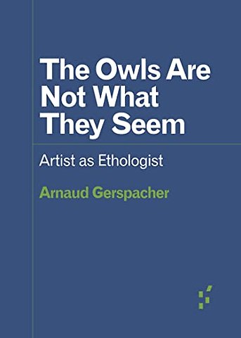 The Owls Are not What They Seem – Artist As Ethologist