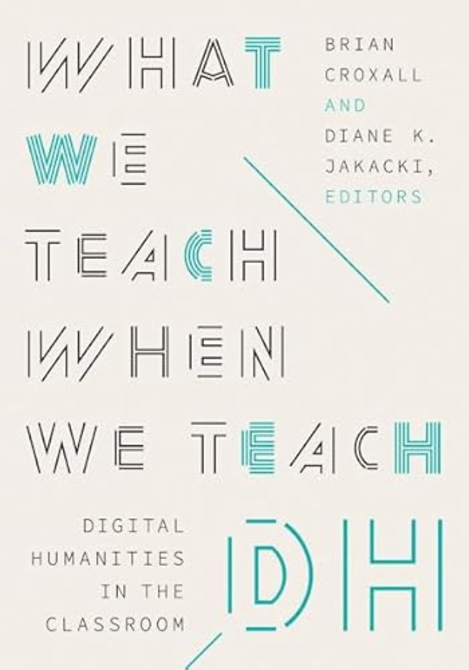 What We Teach When We Teach DH – Digital Humanities in the Classroom