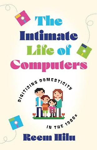 The Intimate Life of Computers