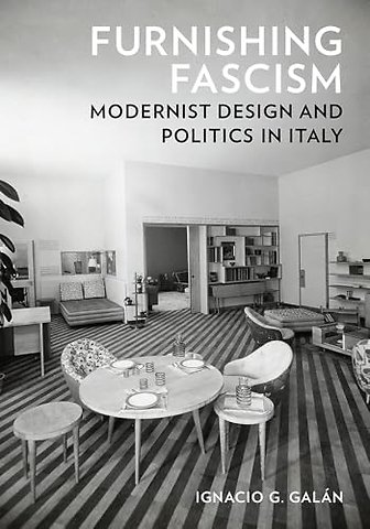 Furnishing Fascism – Modernist Design and Politics in Italy