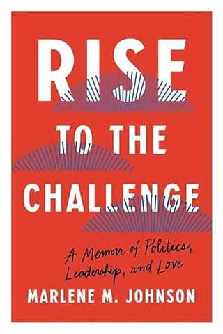 Rise to the Challenge – A Memoir of Politics, Leadership, and Love