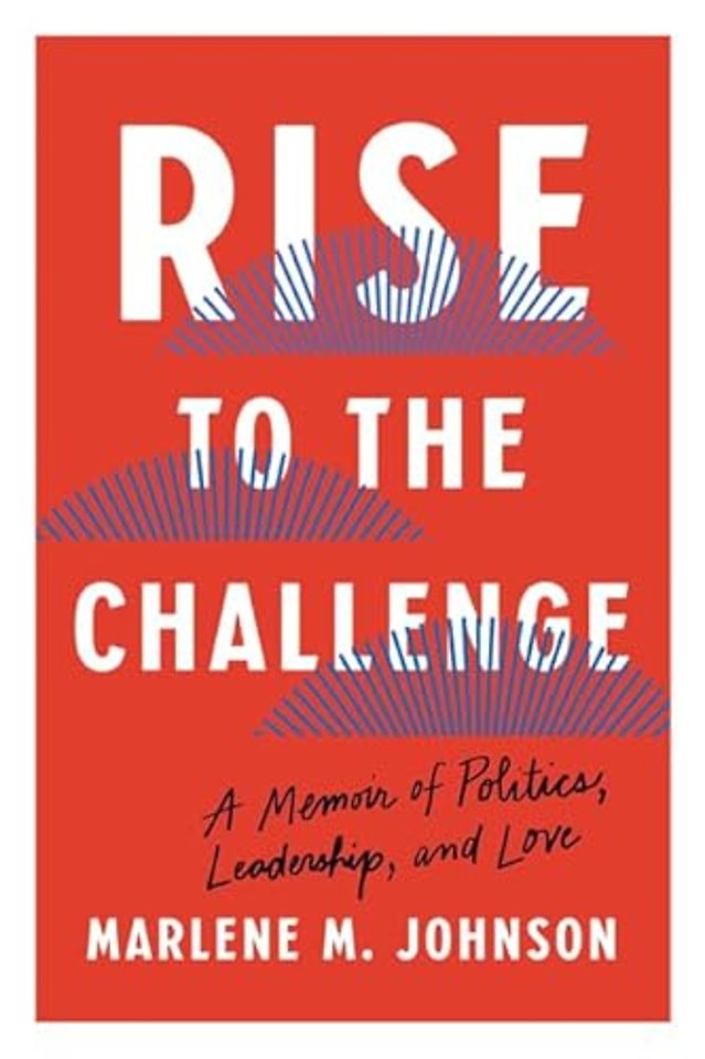 Rise to the Challenge – A Memoir of Politics, Leadership, and Love