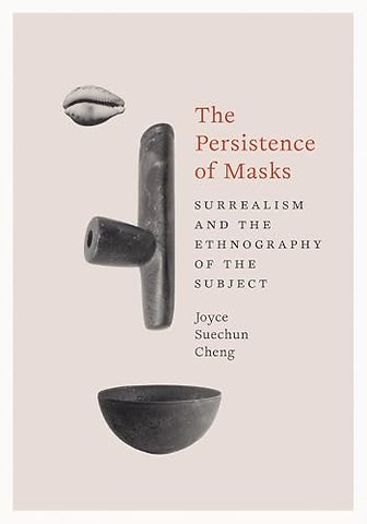 The Persistence of Masks – Surrealism and the Ethnography of the Subject