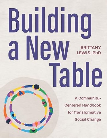 Building a New Table – A Community–Centered Handbook for Transformative Social Change