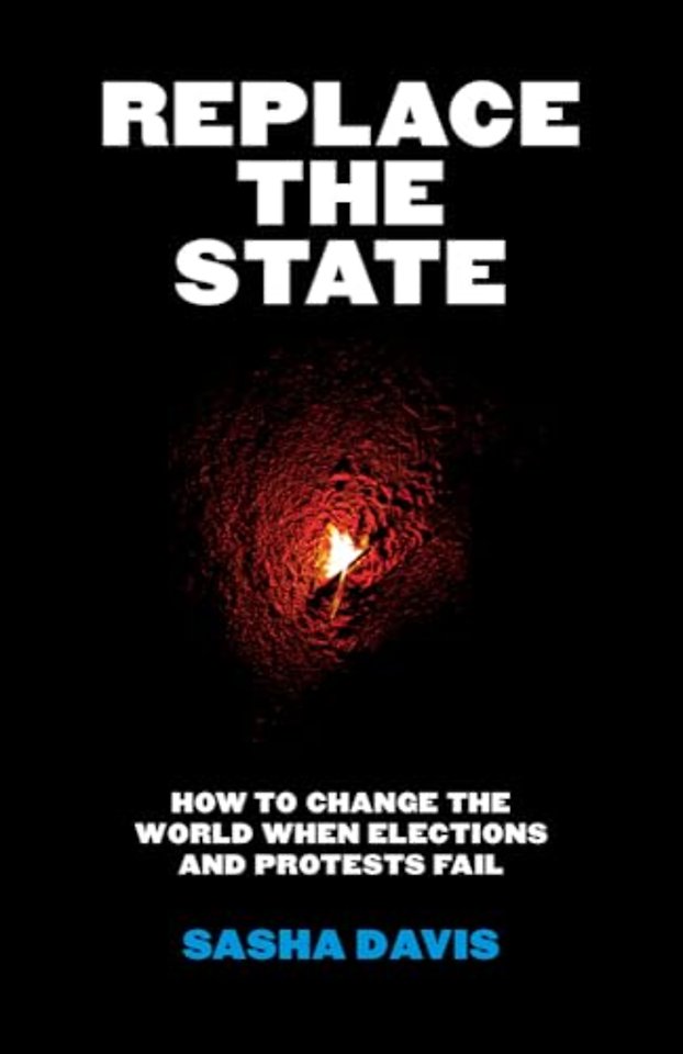 Replace the State – How to Change the World When Elections and Protests Fail