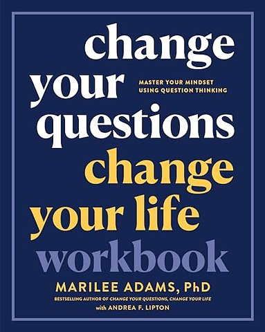 Change Your Questions, Change Your Life Workbook