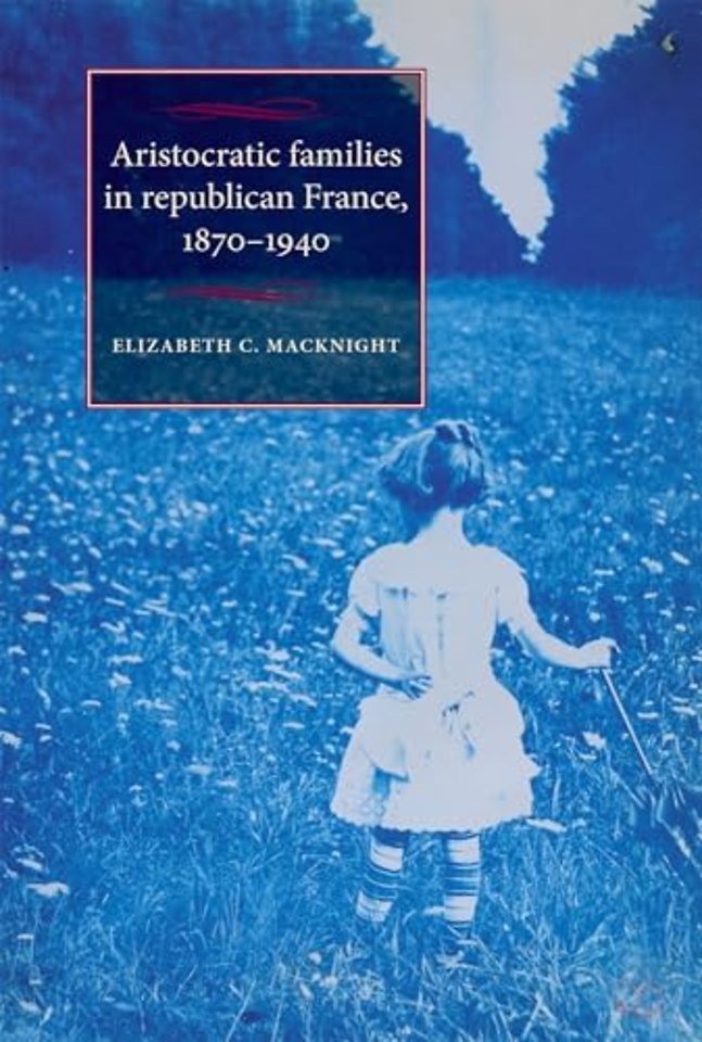 Aristocratic Families in Republican France, 1870–1940