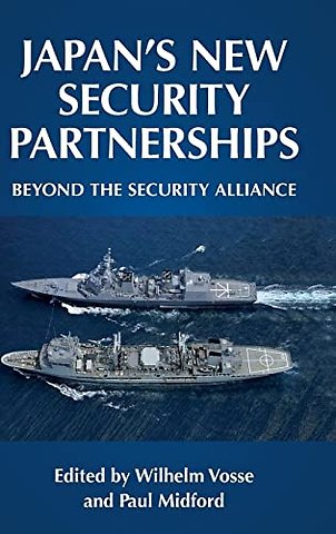 Japan'S New Security Partnerships : Beyond the Security Alliance