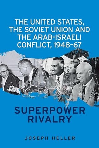 The United States, the Soviet Union and the Arab-Israeli Conflict, 1948–67